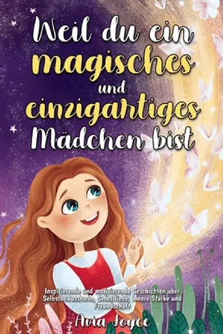 Weil du ein magisches und einzigartiges Mädchen bist: Inspirierende und motivierende Geschichten über Selbstbewusstsein, Selbstliebe, innere Stärke un by Avia Joyce