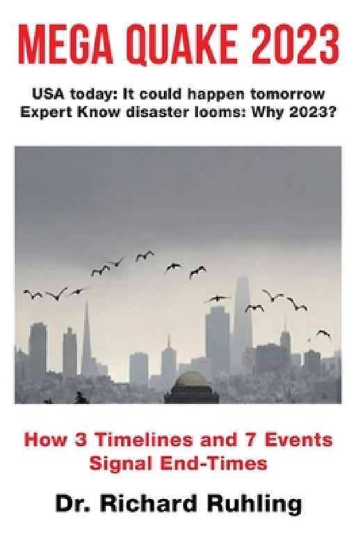 Mega Quake 2023: How 3 Timelines and 7 Events Signal End-Times by Richard Ruhling