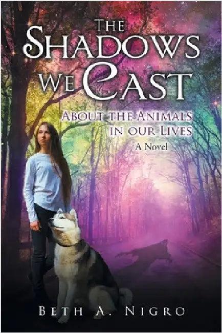 The Shadows We Cast: ABOUT THE ANIMALS IN OUR LIVES - A Novel by Nigro, Beth a.