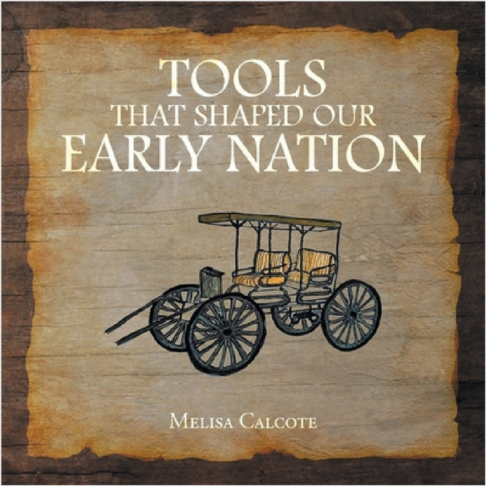 Tools That Shaped Our Early Nation by Melisa Calcote