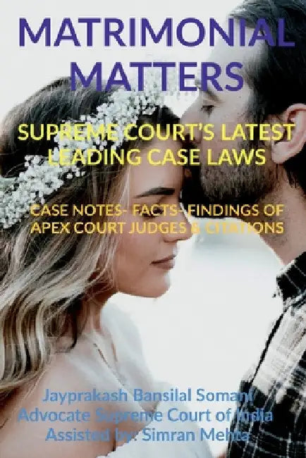 'Matrimonial Matters' Supreme Court's Latest Leading Case Laws: Case Notes- Facts- Findings of Apex Court Judges & Citations by Bansilal Somani