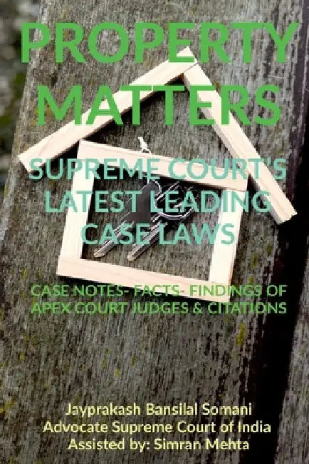 'Property Matters' Supreme Court's Latest Leading Case Laws: Case Notes- Facts- Findings of Apex Court Judges & Citations by Jayprakash Bansilal Somani