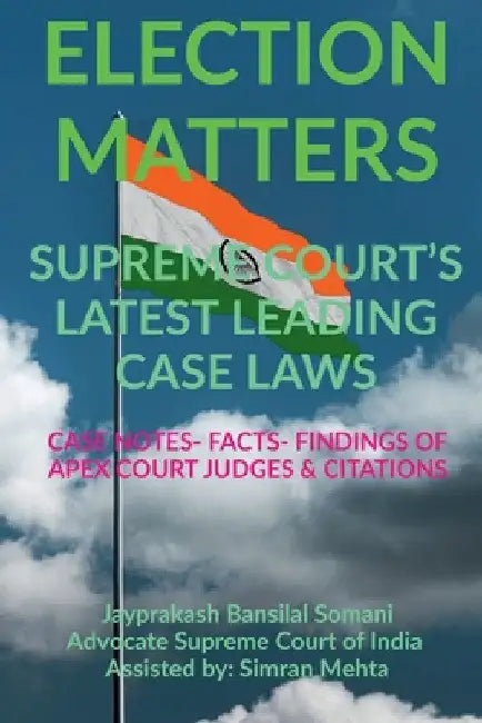 'Election Matters' Supreme Court's Latest Leading Case Laws: Case Notes- Facts- Findings of Apex Court Judges & Citations by Jayprakash Bansilal Somani