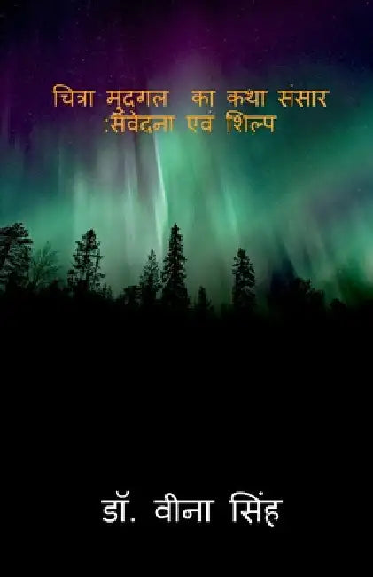 Chitraa Mudgal Ka Katha Sansar: Sanvedana Ewam Shilp / चित्रा मुदगल का & by Veena Singh