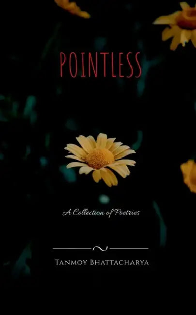 Pointless: A Collection of Poetries by Tanmoy Bhattacharya