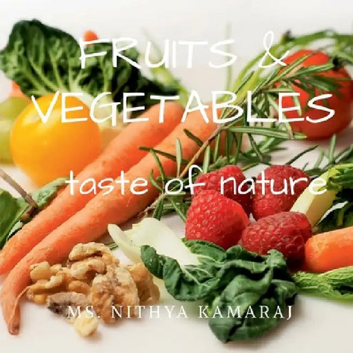 Fruits and vegetables: taste of nature by Nithya Kamaraj