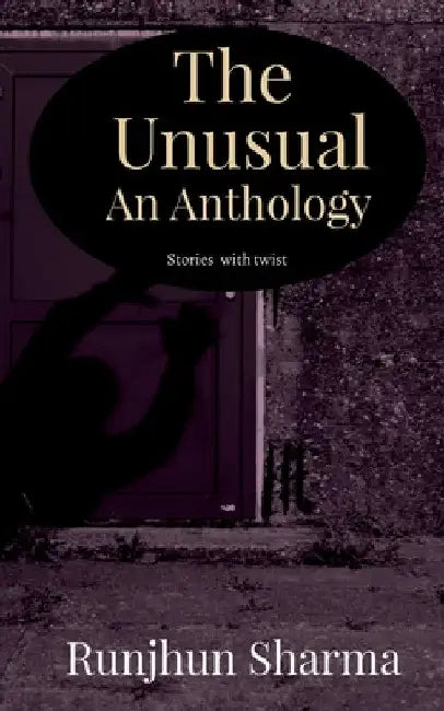 The Unusual An Anthology: Stories with twist by Runjhun Sharma