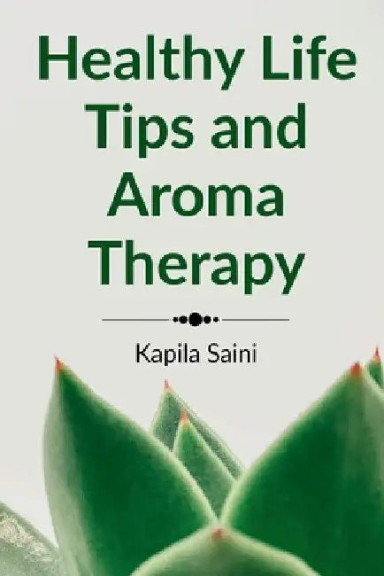 Healthy Life Tips and Aroma Therapy: English Edition by Kapila Saini