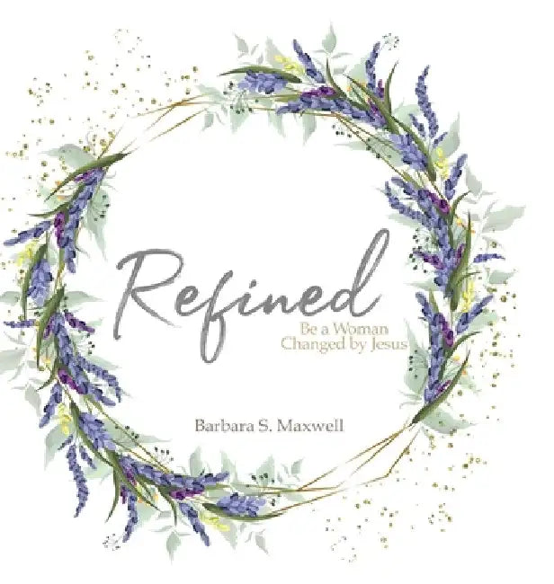 Refined: Be a Woman Changed by Jesus by Barbara S. Maxwell