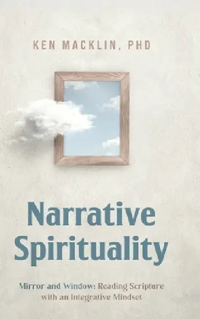 Narrative Spirituality: Mirror and Window: Reading Scripture with an Integrative Mindset. by Ken Macklin