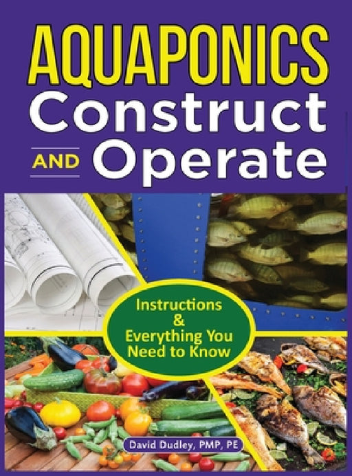 Aquaponics Construct and Operate: Instructions and Everything You Need to Know by Pe David H. Dudley Pmp