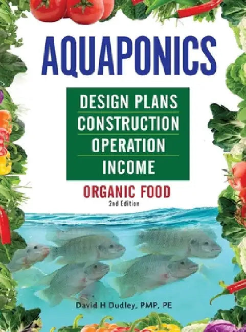 Aquaponics Design Plans, Construction, Operation, and Income: Organic Food by David H. Dudley