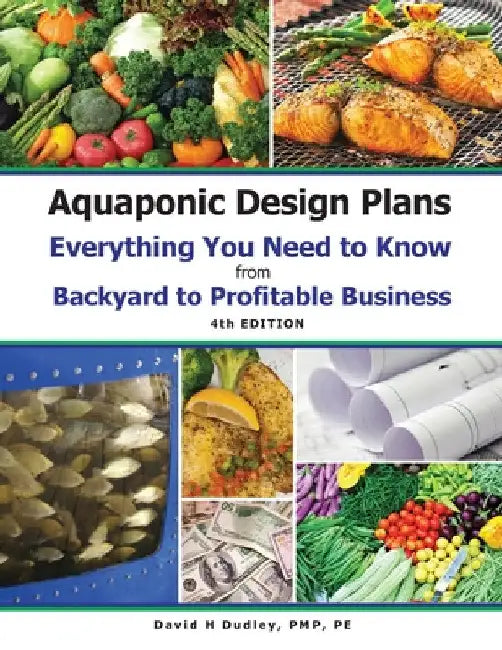 Aquaponic Design Plans Everything You Needs to Know: Everything You Need to Know from Backyard to Profitable Business by David H. Dudley