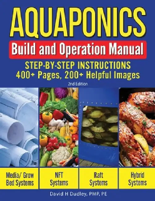 Aquaponics Build and Operation Manual: Step-by-Step Instructions, 400+ Pages, 200+Helpful Images by David H. Dudley