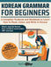 Korean Grammar for Beginners Textbook + Workbook Included: Supercharge Your Korean With Essential Lessons and Exercises by Fluent in Korean