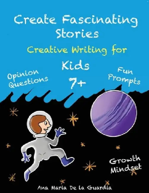 Create Fascinating Stories: Activity Workbook with Short Story Ideas, Creative Writing Prompts and Fun Drawing Ideas for kids 7 + by Ana Maria de la Guardia