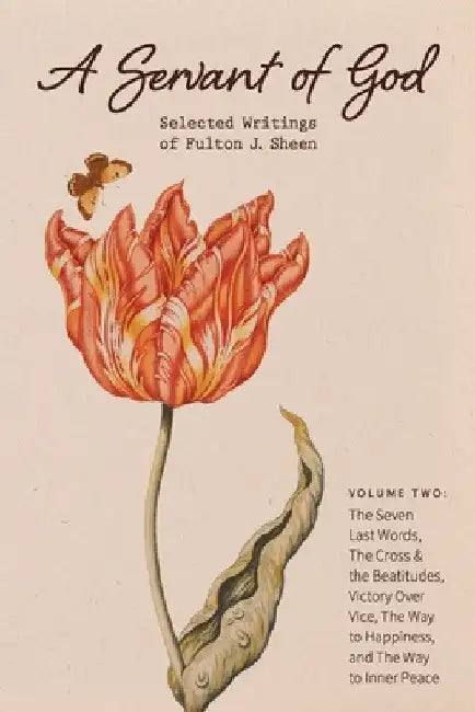 A Servant of God: Selected Writings of Fulton J. Sheen: Volume Two: The Seven Last Words, The Cross & the Beatitudes, Victory Over Vice, The Way to Ha by Fulton J. Sheen