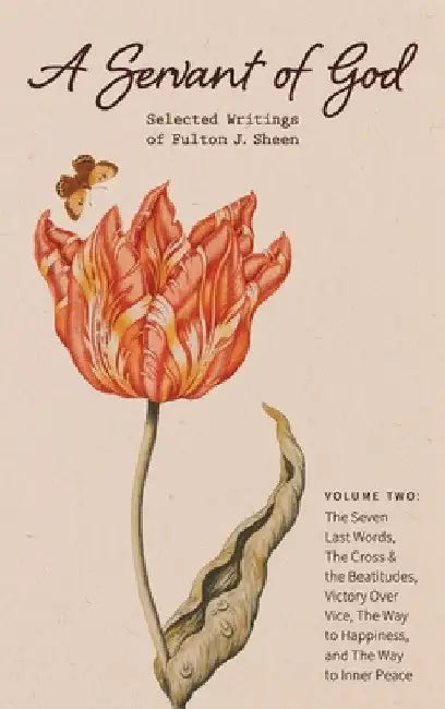 A Servant of God: Selected Writings of Fulton J. Sheen: Volume Two: The Seven Last Words, The Cross & the Beatitudes, Victory Over Vice, by Fulton J. Sheen