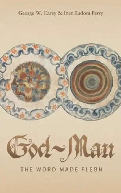 God-Man: The Word Made Flesh by George W. Carey