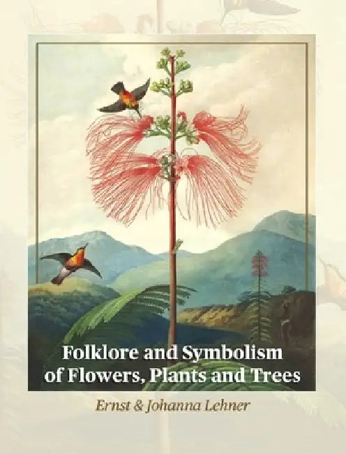 Folklore and Symbolism of Flowers, Plants and Trees by Ernst Lehner