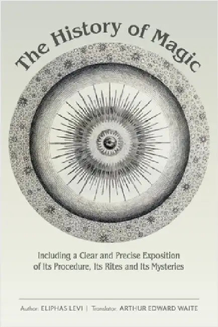 The History of Magic: Including a Clear and Precise Exposition of Its Procedure, Its Rites and Its Mysteries by Levi, Eliphas
