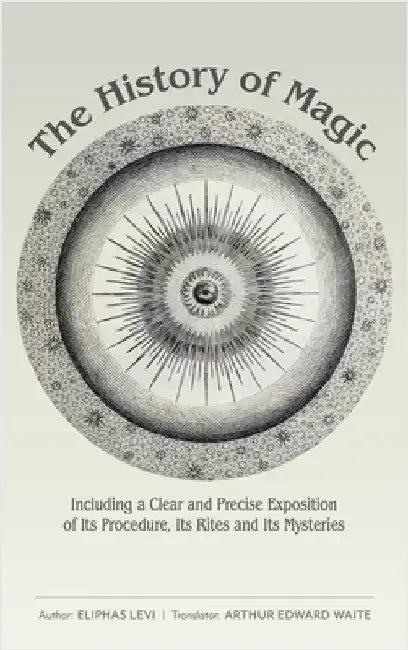 The History of Magic: Including a Clear and Precise Exposition of Its Procedure, Its Rites and Its Mysteries by Levi, Eliphas