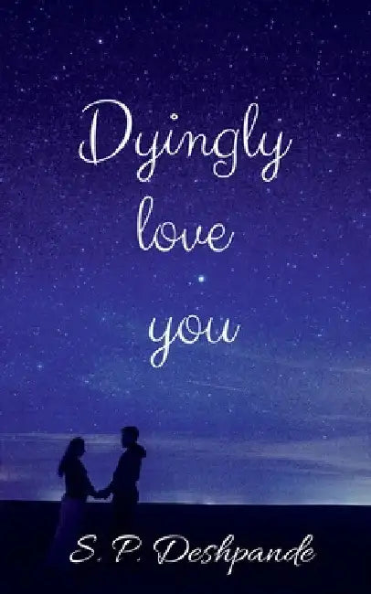 Dyingly love you: Dyingly love you by S. P. Deshpande