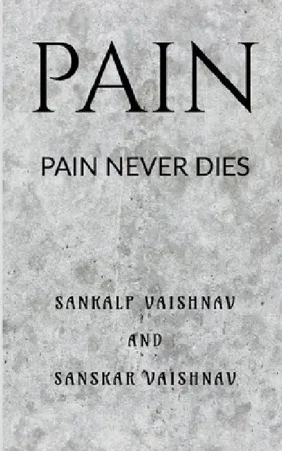 Pain: Pain Never Dies by Sankalp Vaishnav