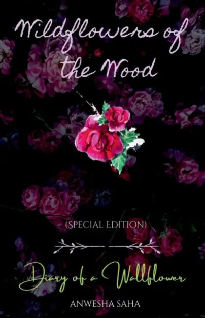 Wildflowers of the Wood: Special Edition: Diary of a Wallflower by Anwesha Saha