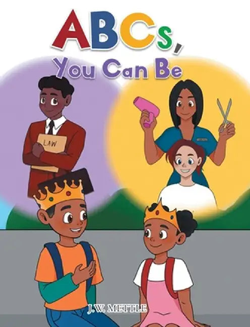 ABCs, You Can Be by J. W. Mettle