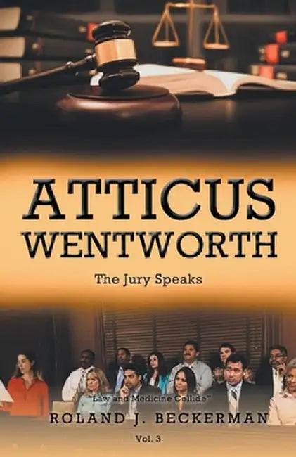 Atticus Wentworth: The Jury Speaks by Roland J. Beckerman