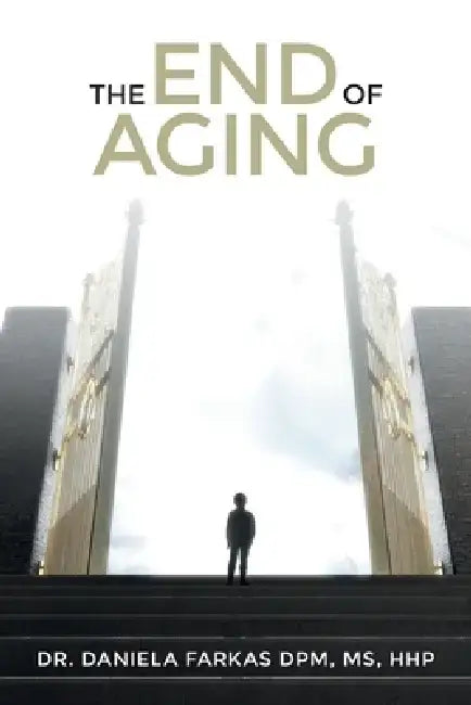 The End of Aging by Daniela Farkas Dpm Hhp