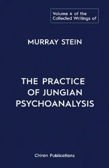 The Collected Writings of Murray Stein: Volume 4: The Practice of Jungian Psychoanalysis by Murray Stein