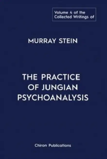 The Collected Writings of Murray Stein: Volume 4: The Practice of Jungian Psychoanalysis by Murray Stein