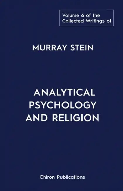 The Collected Writings of Murray Stein: Volume 6: Analytical Psychology And Religion by Murray Stein