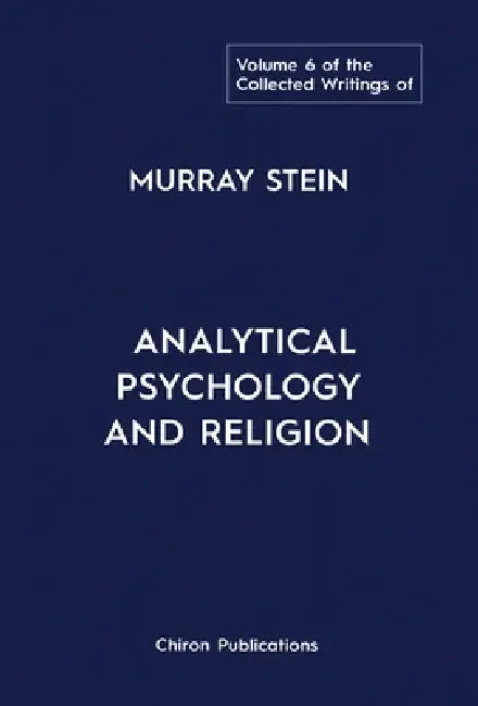 The Collected Writings of Murray Stein: Volume 6: Analytical Psychology And Religion by Murray Stein