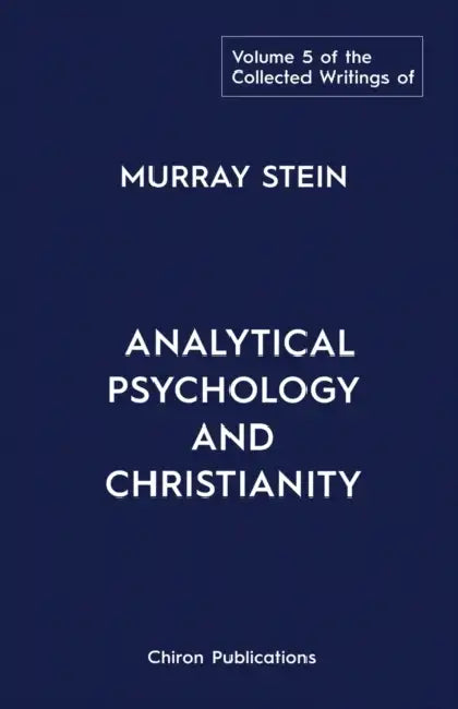The Collected Writings of Murray Stein: Volume 5: Analytical Psychology and Christianity by Murray Stein