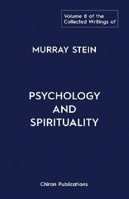 The Collected Writings of Murray Stein: Volume 8: Psychology and Spirituality by Murray Stein