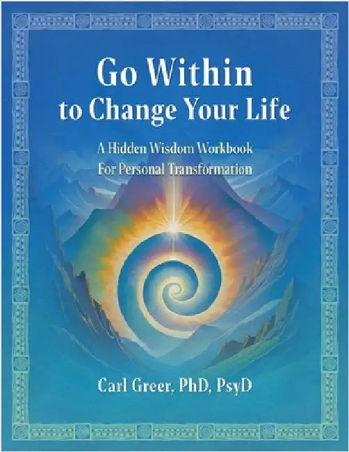 Go Within to Change Your Life: A Hidden Wisdom Workbook for Personal Transformation by Greer, Carl