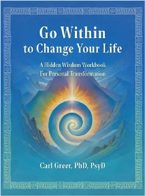 Go Within to Change Your Life: A Hidden Wisdom Workbook for Personal Transformation by Greer, Carl