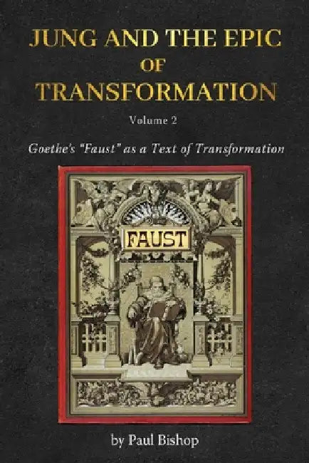 Jung and the Epic of Transformation Vol. 2: Goethe's "Faust" as a Text of Transformation by Bishop, Paul