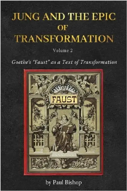 Jung and the Epic of Transformation - Volume 2: Goethe's "Faust" as a Text of Transformation by Bishop, Paul