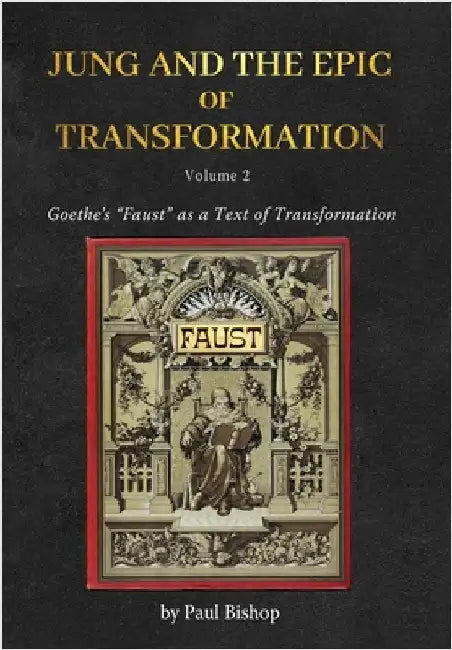 Jung and the Epic of Transformation - Volume 2: Goethe's "Faust" as a Text of Transformation by Bishop, Paul