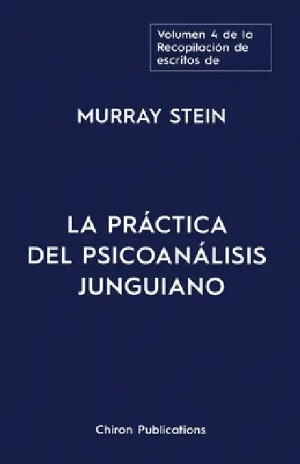 El volumen cuatro de la Recopilación de escritos de Murray Stein: La Práctica Del Psicoanálisis Junguiano by Murray Stein