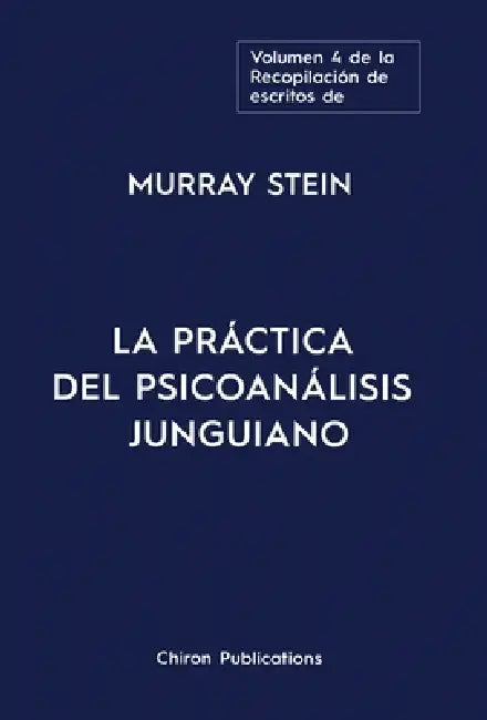 El volumen cuatro de la Recopilación de escritos de Murray Stein: La Práctica Del Psicoanálisis Junguiano by Murray Stein