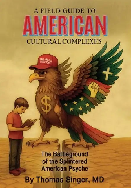 A Field Guide to American Cultural Complexes: The Battleground of the Splintered American Psyche by Thomas Singer