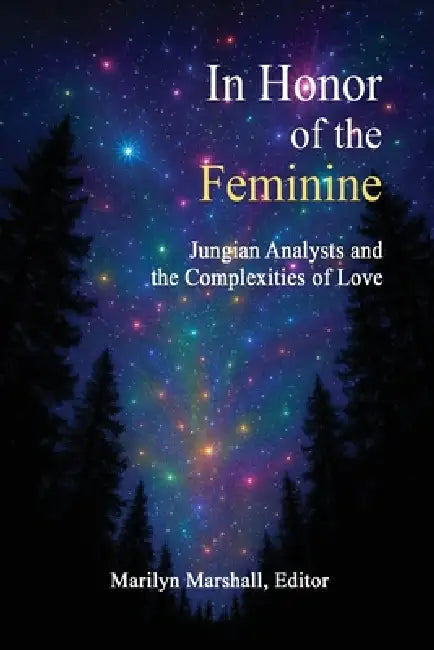 In Honor of the Feminine: Jungian Analysts and the Complexities of Love by Marilyn Marshall