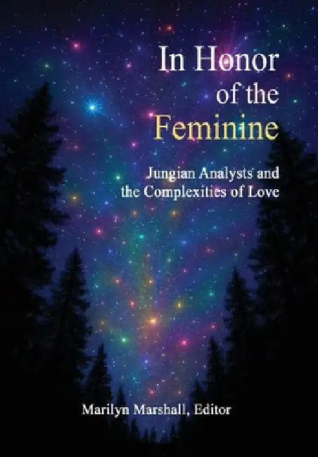 In Honor of the Feminine: Jungian Analysts and the Complexities of Love by Marilyn Marshall