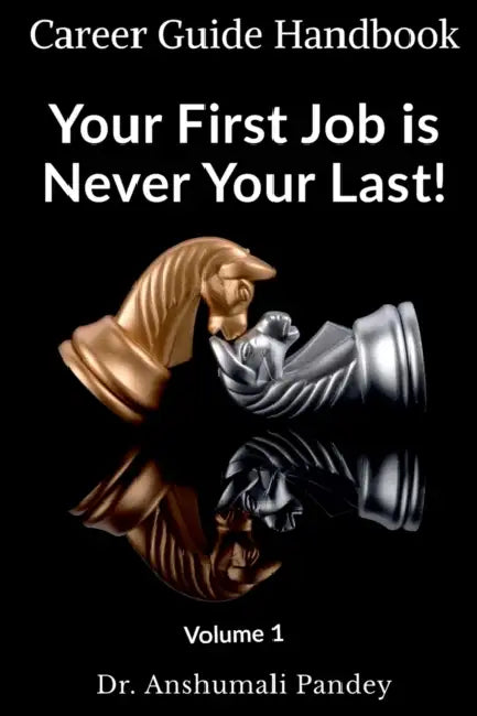 Your First Job is Never Your Last: Volume 1: Career Guide Handbook by Anshumali Pandey