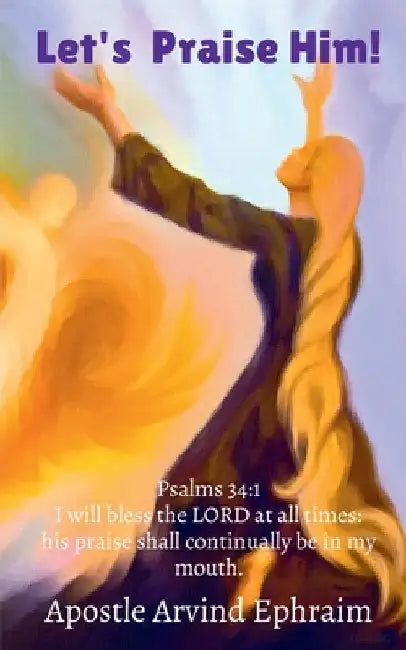 Let's Praise Him! by Arvind Ephraim